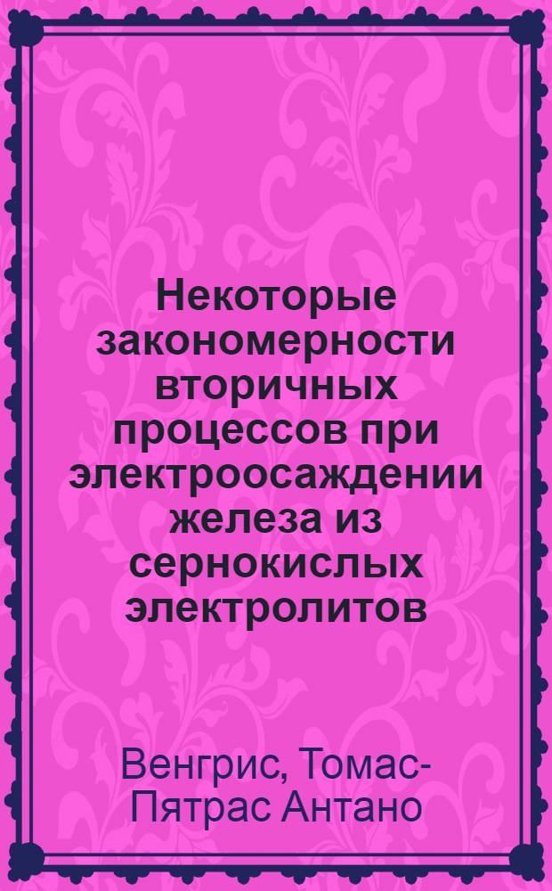 Некоторые закономерности вторичных процессов при электроосаждении железа из сернокислых электролитов : Автореф. дис. на соиск. учен. степени канд. хим. наук : (02.00.05)