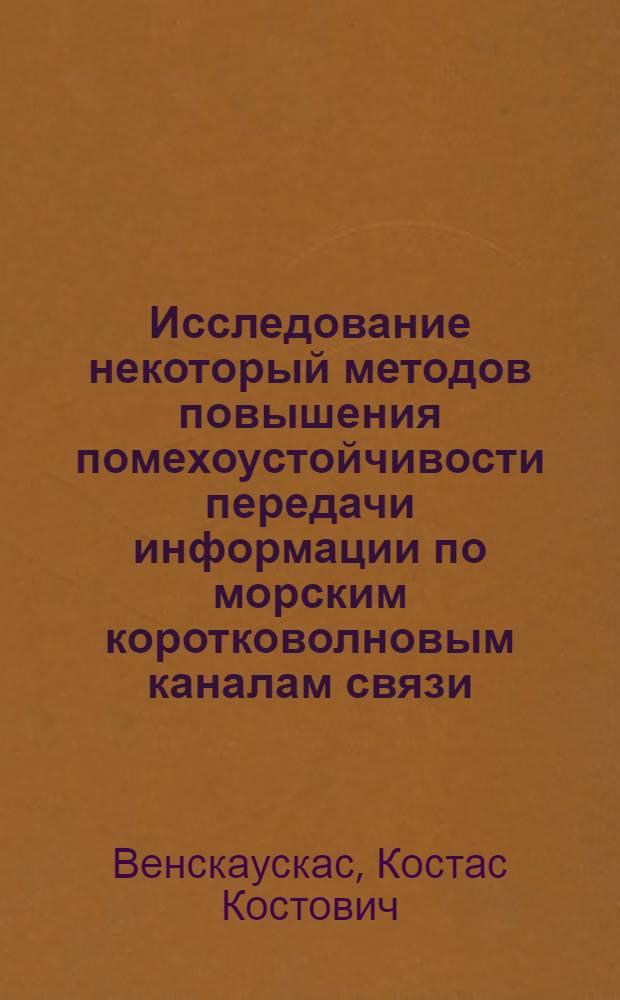 Исследование некоторый методов повышения помехоустойчивости передачи информации по морским коротковолновым каналам связи : Автореф. дис. на соиск. учен. степени канд. техн. наук : (05.12.03)