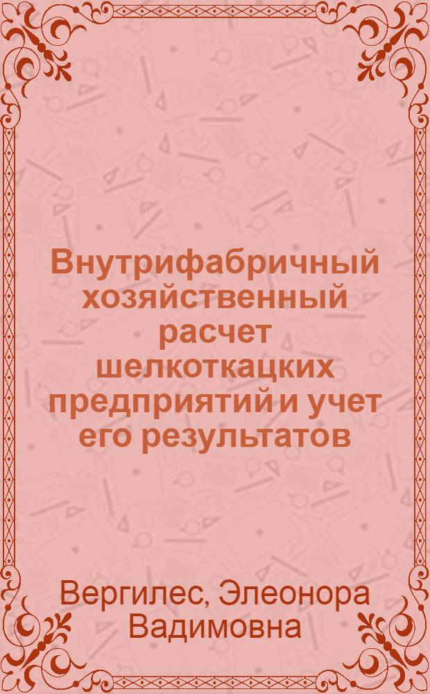Внутрифабричный хозяйственный расчет шелкоткацких предприятий и учет его результатов : Автореф. дис. на соискание учен. степени канд. экон. наук : (601)