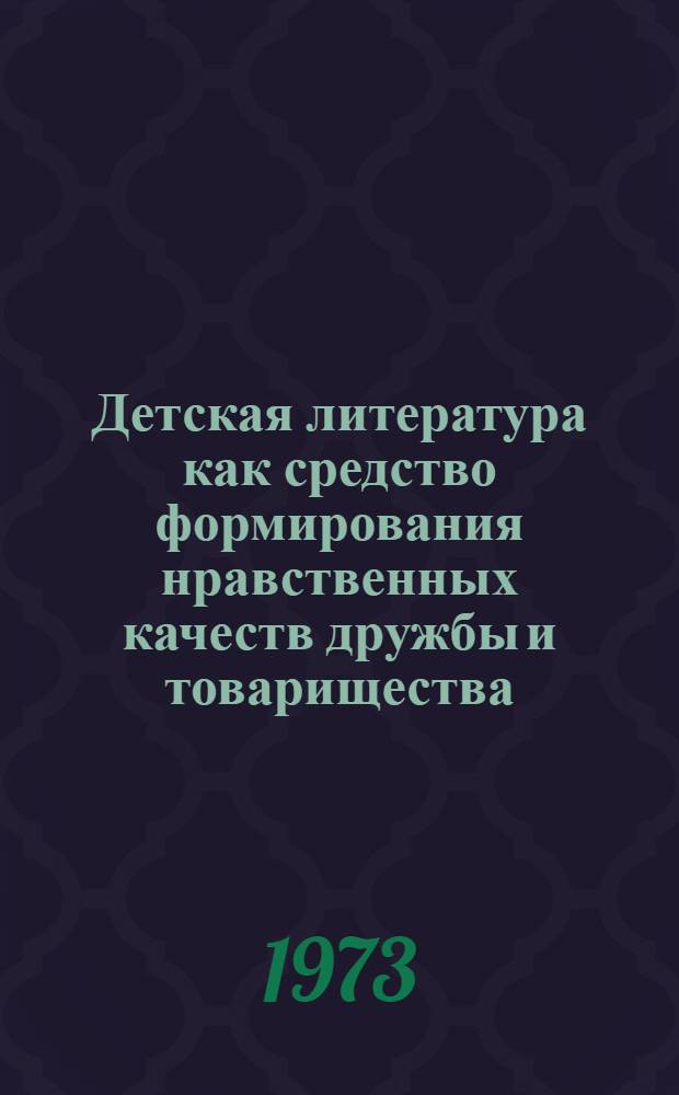 Детская литература как средство формирования нравственных качеств дружбы и товарищества - детей шестого года жизни : Автореф. дис. на соиск. учен. степени канд. пед. наук : (13.00.01)
