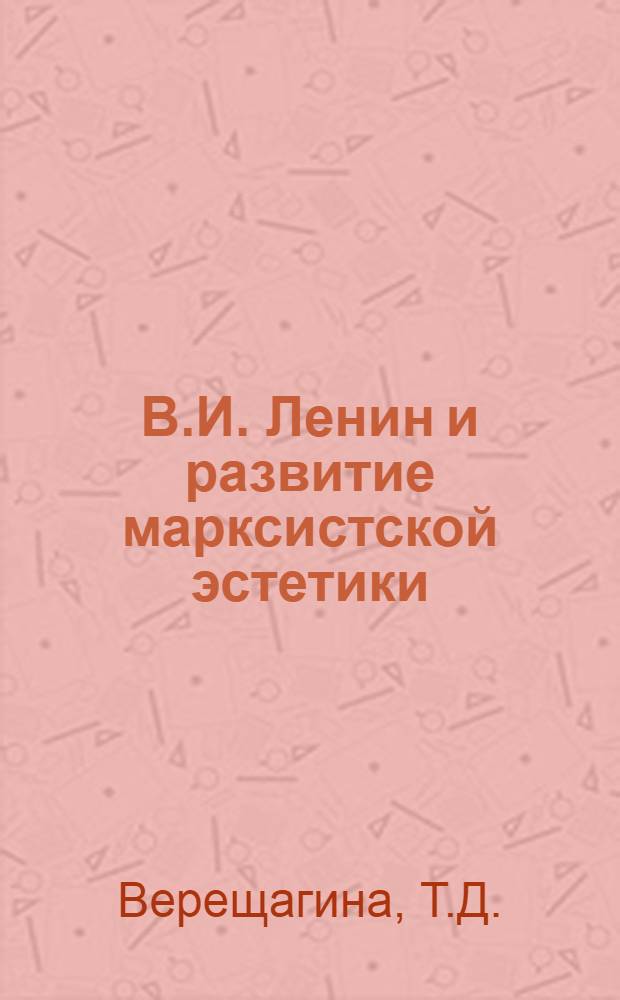 В.И. Ленин и развитие марксистской эстетики : Метод. пособие в помощь лектору