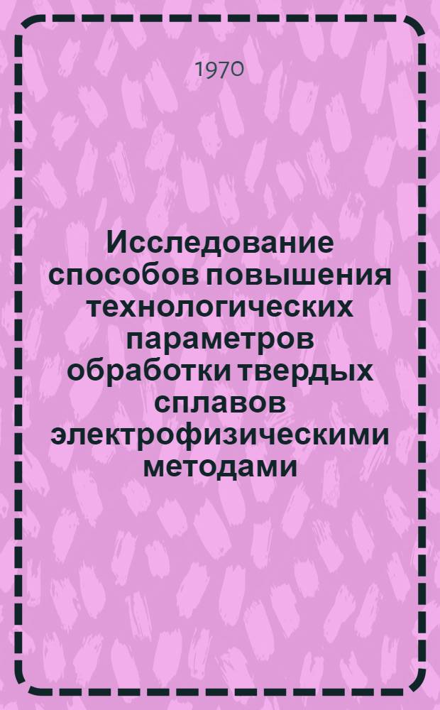 Исследование способов повышения технологических параметров обработки твердых сплавов электрофизическими методами : Автореф. дис. на соискание учен. степени канд. техн. наук : (05.164)
