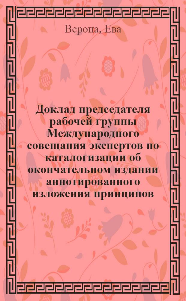 Доклад председателя рабочей группы Международного совещания экспертов по каталогизации об окончательном издании аннотированного изложения принципов