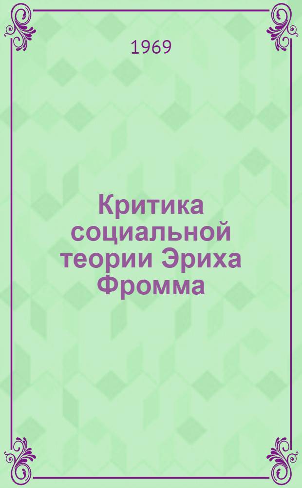 Критика социальной теории Эриха Фромма : Автореф. дис. на соискание учен. степени канд. философ. наук : (620)