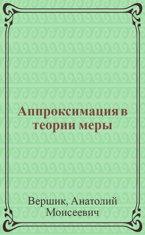Аппроксимация в теории меры : Автореф. дис. на соиск. учен. степени д-ра физ.-мат. наук : (01.01.05)
