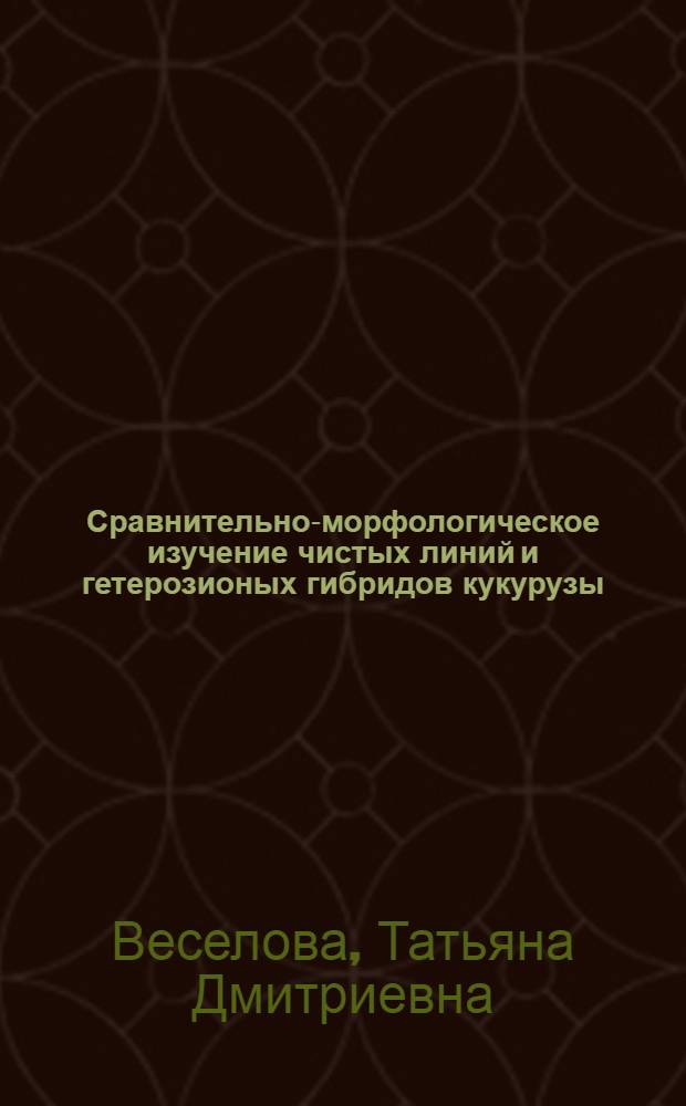 Сравнительно-морфологическое изучение чистых линий и гетерозионых гибридов кукурузы : Автореф. дис. на соиск. учен. степени канд. биол. наук : (03.00.05)