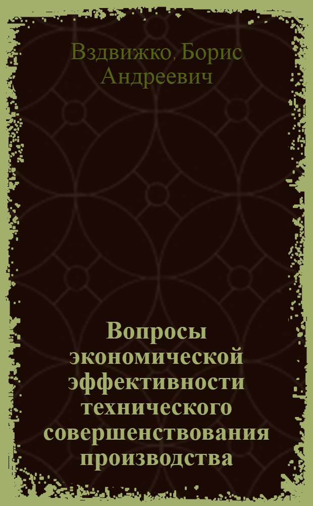 Вопросы экономической эффективности технического совершенствования производства : (На примере швейной пром-сти УзССР) : Автореф. дис. на соиск. учен. степени канд. экон. наук : (08.00.05)