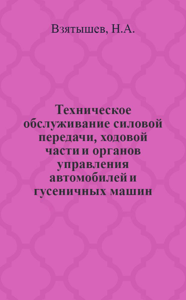 Техническое обслуживание силовой передачи, ходовой части и органов управления автомобилей и гусеничных машин : Лекция