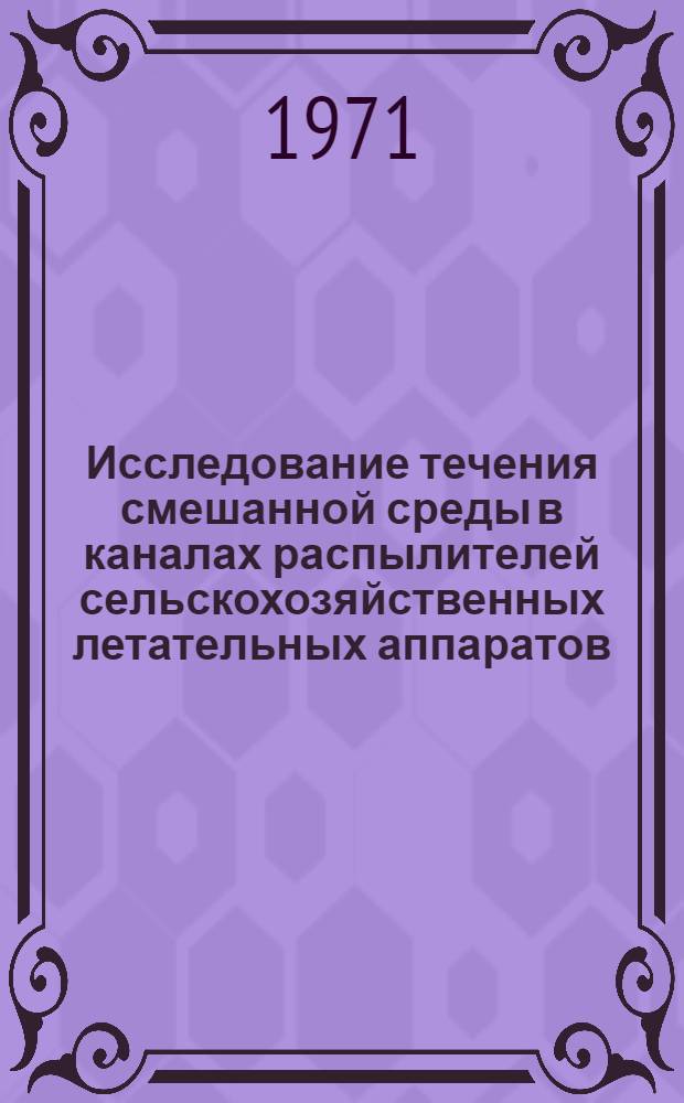 Исследование течения смешанной среды в каналах распылителей сельскохозяйственных летательных аппаратов : Автореф. дис. на соискание учен. степени канд. техн. наук : (210)