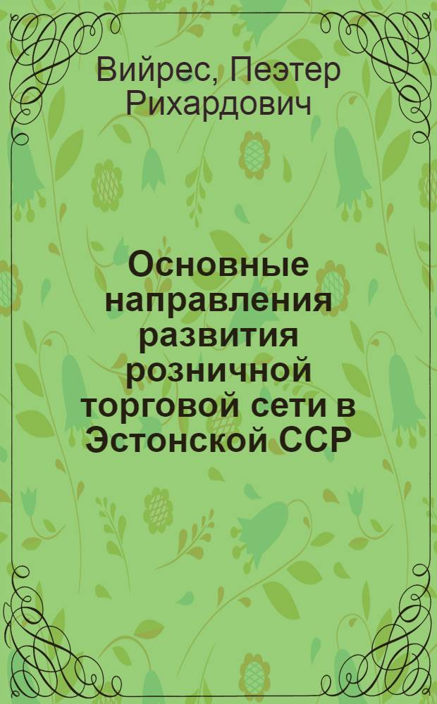 Основные направления развития розничной торговой сети в Эстонской ССР : Автореф. дис. на соиск. учен. степени канд. экон. наук : (08.00.05)
