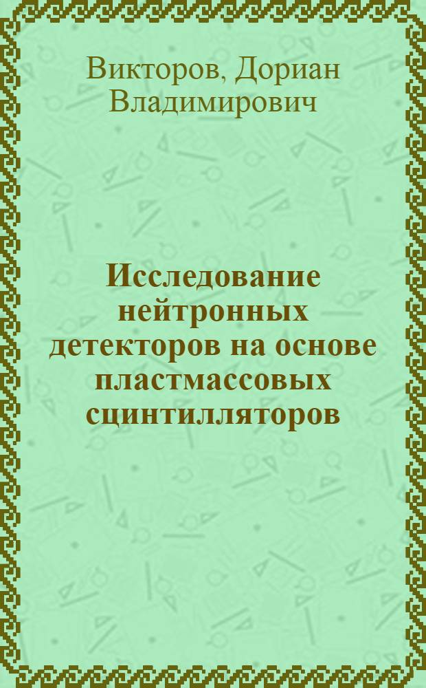 Исследование нейтронных детекторов на основе пластмассовых сцинтилляторов : Автореф. дис. на соиск. учен. степени канд. физ.-мат. наук : (01.04.01)