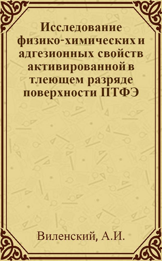 Исследование физико-химических и адгезионных свойств активированной в тлеющем разряде поверхности ПТФЭ : Автореф. дис. на соискание учен. степени канд. хим. наук : (073)