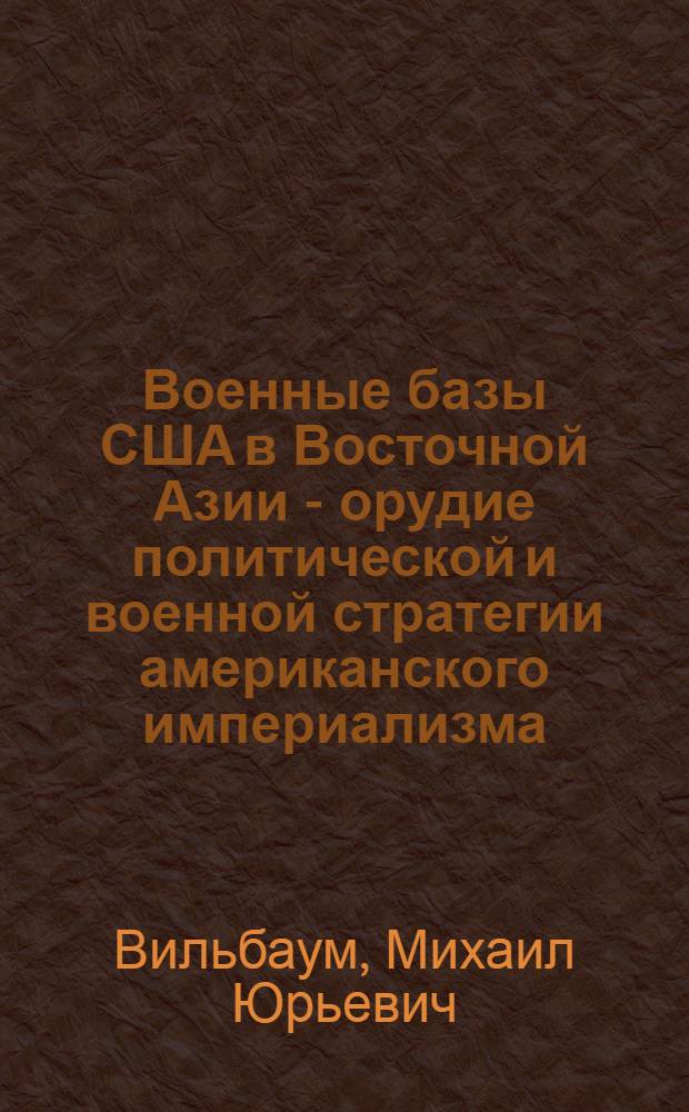 Военные базы США в Восточной Азии - орудие политической и военной стратегии американского империализма (1960-1970 гг.) : Автореф. дис. на соиск. учен. степени канд. ист. наук : (07.00.05)