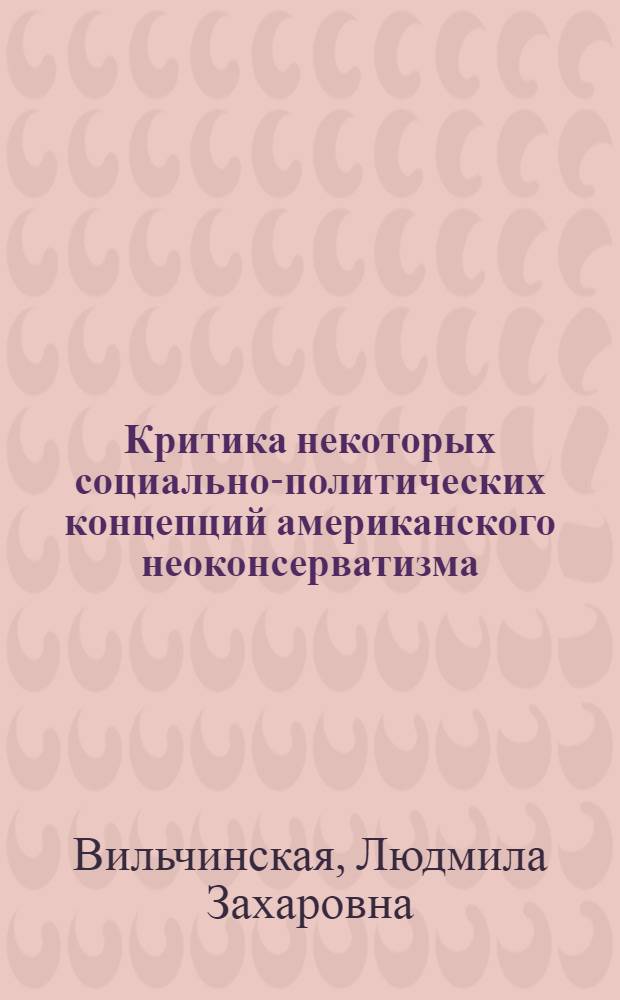 Критика некоторых социально-политических концепций американского неоконсерватизма : Автореф. дис. на соиск. учен. степени канд. филос. наук : (00.03)