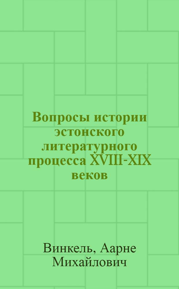 Вопросы истории эстонского литературного процесса XVIII-XIX веков : Доклад по опубл. трудам, представл. к защите на соискание учен. степени д-ра филол. наук : (10.642)