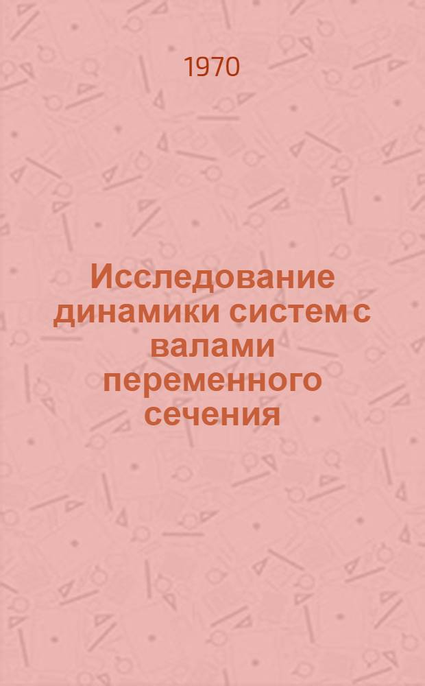 Исследование динамики систем с валами переменного сечения : К-532 : Автореф. дис. на соискание учен. степени канд. техн. наук : (01.025)