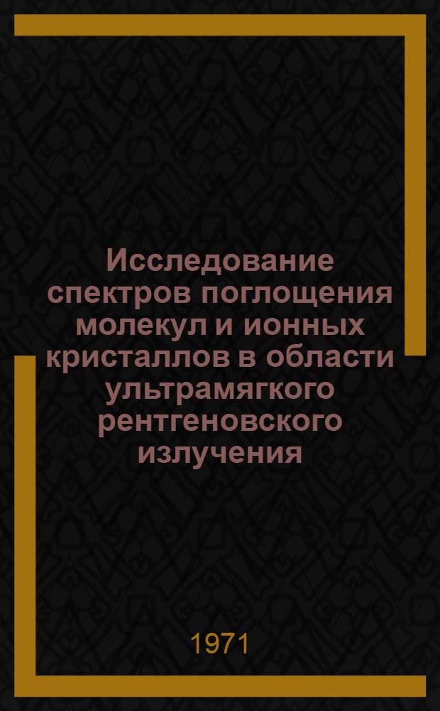 Исследование спектров поглощения молекул и ионных кристаллов в области ультрамягкого рентгеновского излучения : Автореф. дис. на соискание учен. степени канд. физ.-мат. наук : (046)