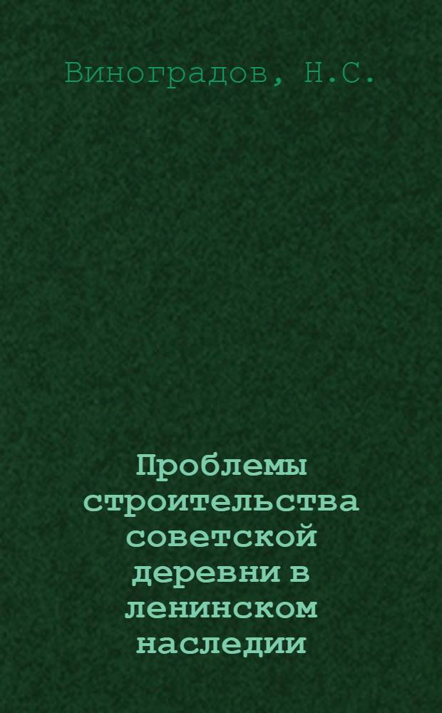 Проблемы строительства советской деревни в ленинском наследии : Автореф. дис. на соиск. учен. степени д-ра ист. наук : (570)