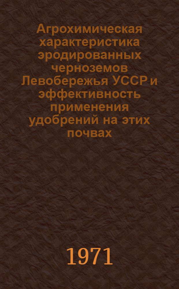 Агрохимическая характеристика эродированных черноземов Левобережья УССР и эффективность применения удобрений на этих почвах : Автореф. дис. на соискание учен. степени канд. с.-х. наук : (533)