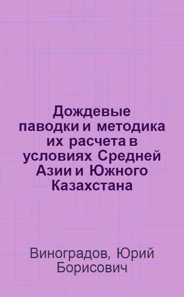 Дождевые паводки и методика их расчета в условиях Средней Азии и Южного Казахстана : Автореф. дис. на соискание учен. степени д-ра техн. наук
