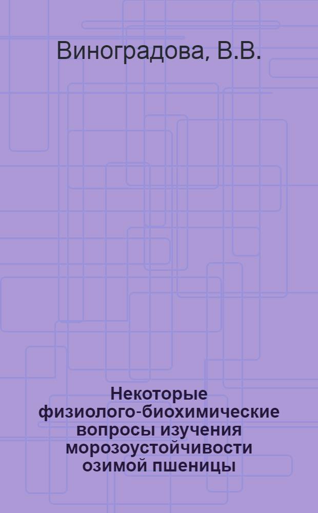 Некоторые физиолого-биохимические вопросы изучения морозоустойчивости озимой пшеницы : Автореф. дис. на соискание учен. степени канд. биол. наук : (101)