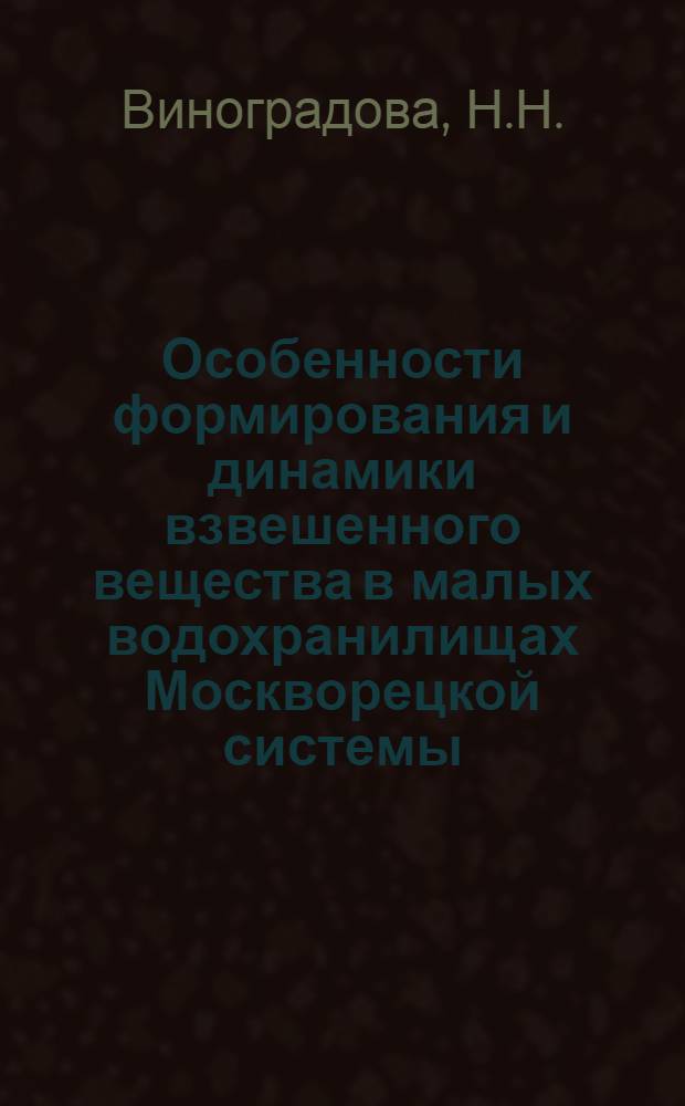 Особенности формирования и динамики взвешенного вещества в малых водохранилищах Москворецкой системы : (На примере Можайского водохранилища) : Автореф. дис. на соискание учен. степени канд. геогр. наук : (693)