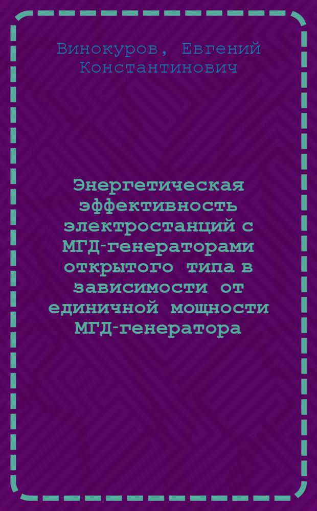 Энергетическая эффективность электростанций с МГД-генераторами открытого типа в зависимости от единичной мощности МГД-генератора : Автореф. дис. на соискание учен. степени канд. техн. наук : (05270)