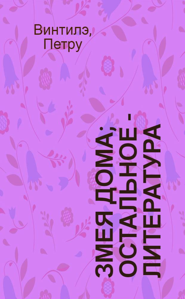 Змея дома; Остальное - литература: Рассказы / Пер. Димитру Рошка; Вступ. статья Г. Залис