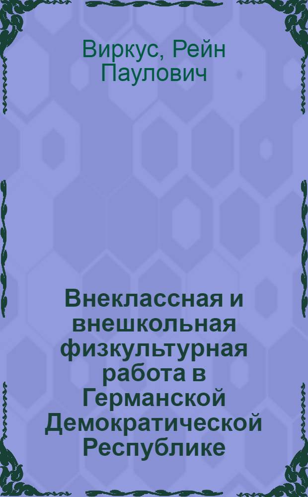 Внеклассная и внешкольная физкультурная работа в Германской Демократической Республике : Автореф. дис. на соиск. учен. степени канд. пед. наук : (13.00.01)