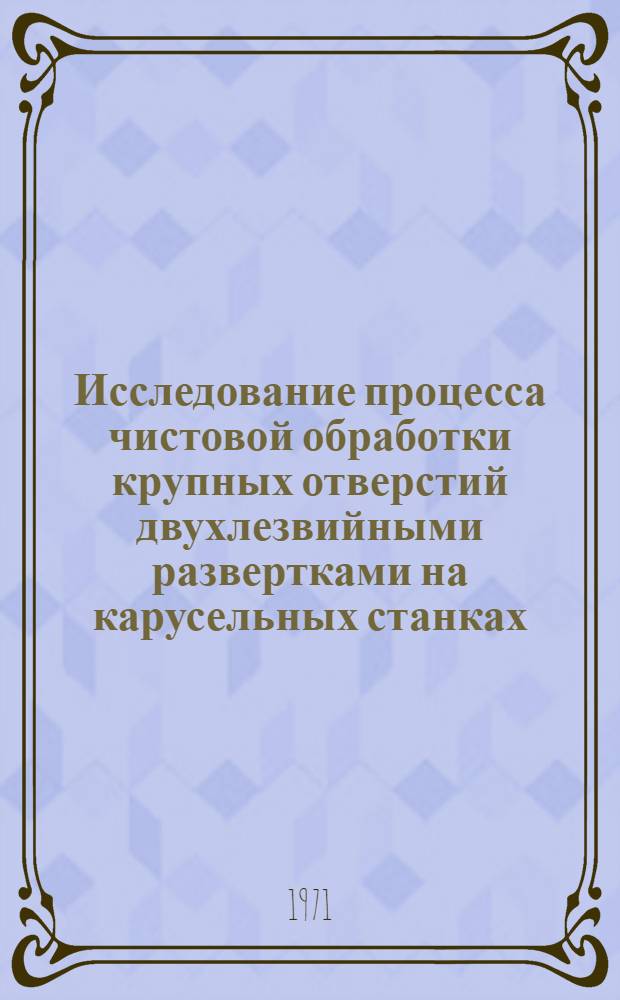 Исследование процесса чистовой обработки крупных отверстий двухлезвийными развертками на карусельных станках : Автореф. дис. на соискание учен. степени канд. техн. наук : (164)