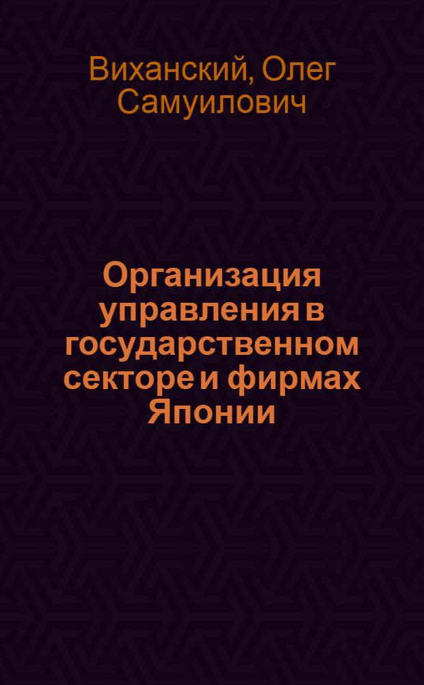 Организация управления в государственном секторе и фирмах Японии : Автореф. дис. на соиск. учен. степени канд. экон. наук : (08.00.05)