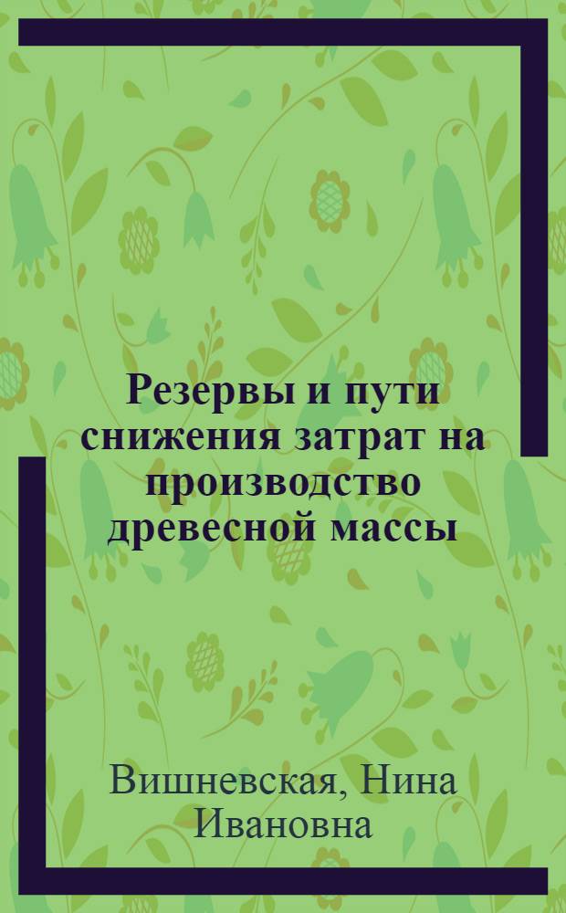 Резервы и пути снижения затрат на производство древесной массы : Автореф. дис. на соискание учен. степени канд. экон. наук : (594)