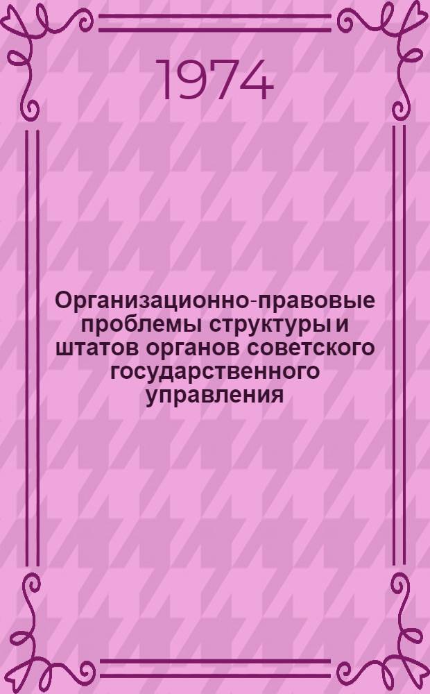 Организационно-правовые проблемы структуры и штатов органов советского государственного управления : Автореф. дис. на соиск. учен. степени д-ра юрид. наук : (12.00.02)