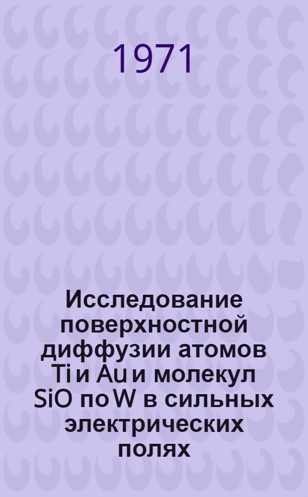 Исследование поверхностной диффузии атомов Ti и Au и молекул SiO по W в сильных электрических полях : Автореф. дис. на соискание учен. степени канд. физ.-мат. наук : (043)