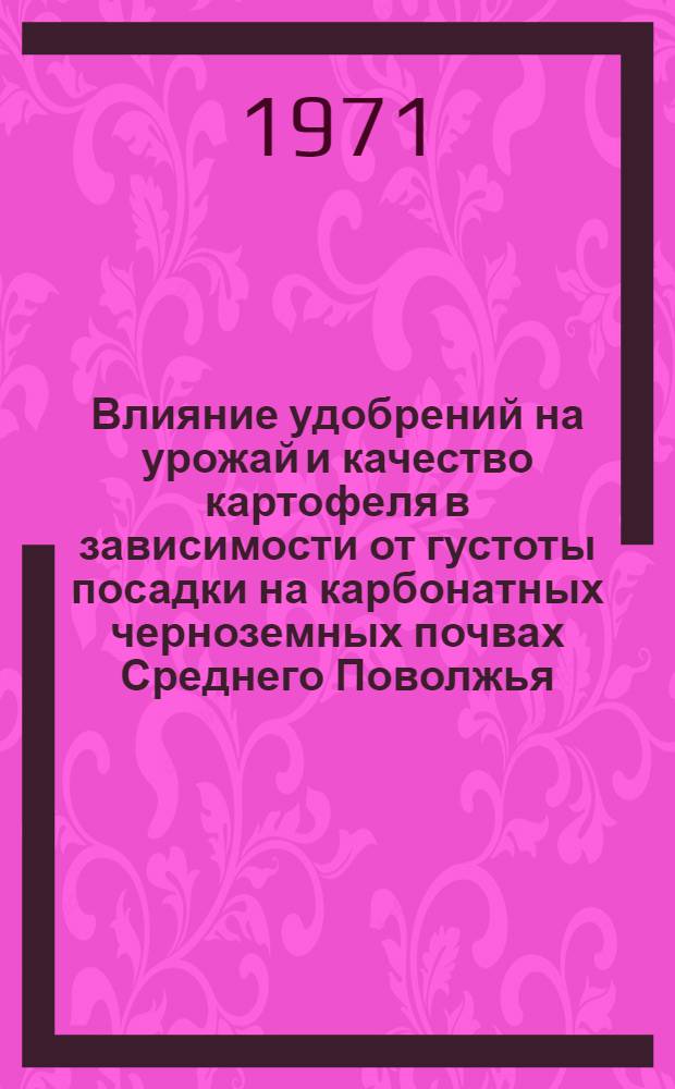 Влияние удобрений на урожай и качество картофеля в зависимости от густоты посадки на карбонатных черноземных почвах Среднего Поволжья : Автореф. дис. на соискание учен. степени канд. с.-х. наук : (533)