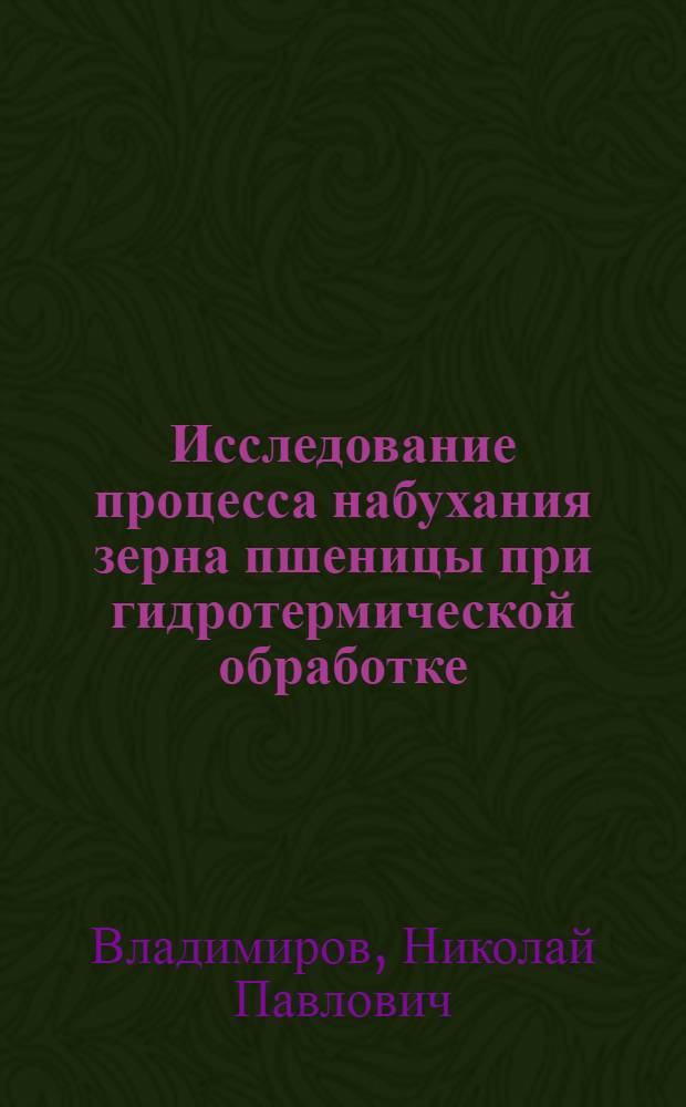 Исследование процесса набухания зерна пшеницы при гидротермической обработке : Автореф. дис. на соиск. учен. степени канд. техн. наук : (05.18.02)