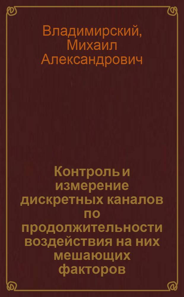 Контроль и измерение дискретных каналов по продолжительности воздействия на них мешающих факторов : Автореф. дис. на соиск. учен. степени канд. техн. наук : (05.12.14)