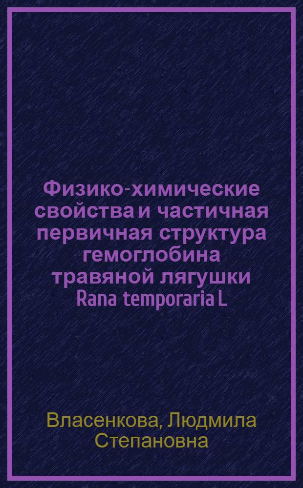 Физико-химические свойства и частичная первичная структура гемоглобина травяной лягушки Rana temporaria L : Автореф. дис. на соиск. учен. степени канд. биол. наук : (03.00.04)
