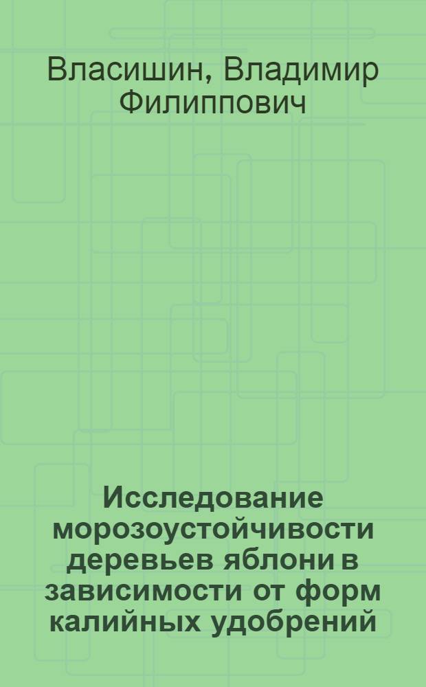 Исследование морозоустойчивости деревьев яблони в зависимости от форм калийных удобрений : Автореф. дис. на соиск. учен. степени канд. биол. наук : (03.00.12)