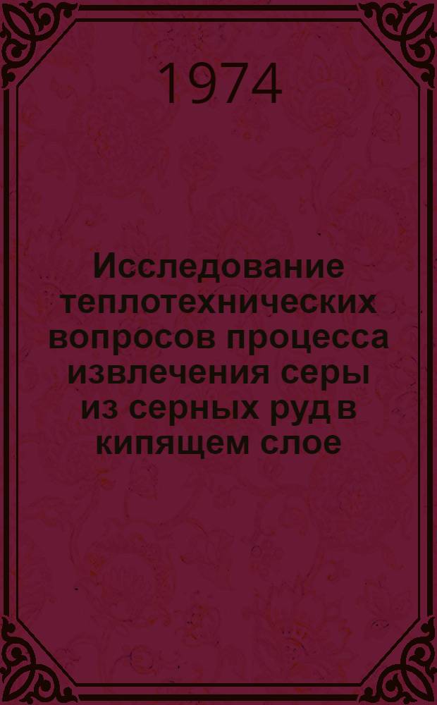 Исследование теплотехнических вопросов процесса извлечения серы из серных руд в кипящем слое : Автореф. дис. на соиск. учен. степени канд. техн. наук : (05.14.04)