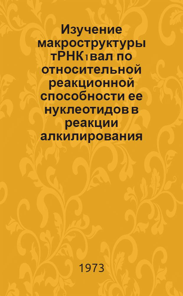 Изучение макроструктуры тРНК₁вал по относительной реакционной способности ее нуклеотидов в реакции алкилирования : Автореф. дис. на соиск. учен. степени канд. хим. наук : (02.00.10)