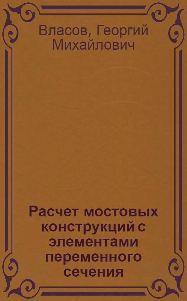 Расчет мостовых конструкций с элементами переменного сечения : Автореф. дис. на соискание учен. степени д-ра техн. наук : (431)