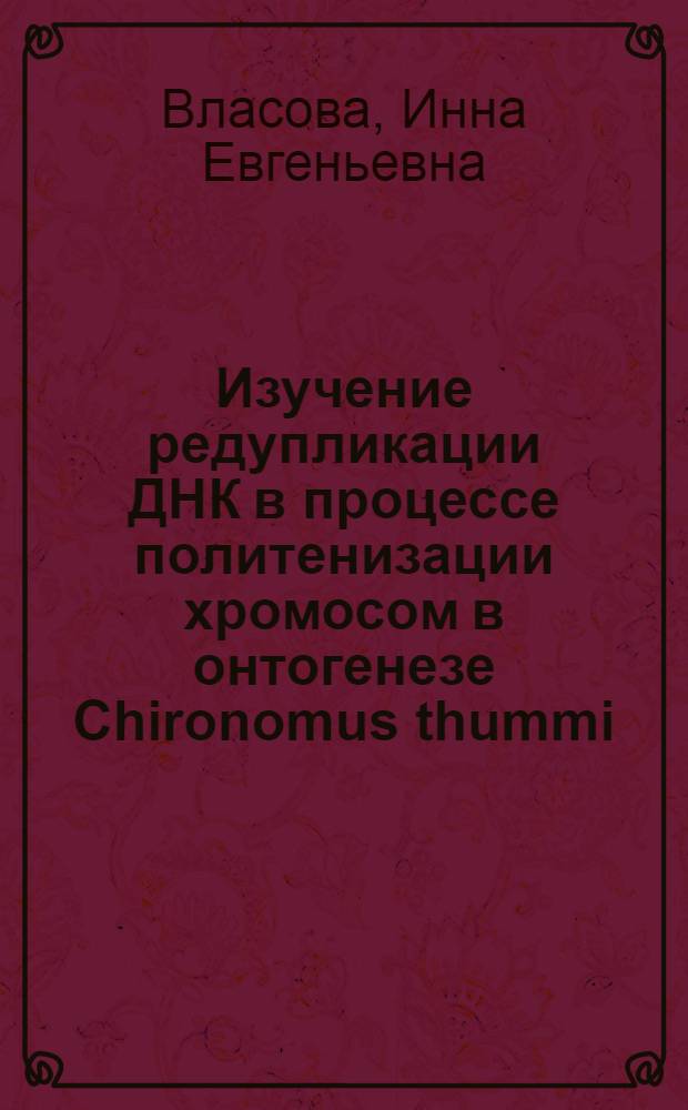 Изучение редупликации ДНК в процессе политенизации хромосом в онтогенезе Chironomus thummi : Автореф. дис. на соиск. учен. степени канд. биол. наук : (03.00.15)