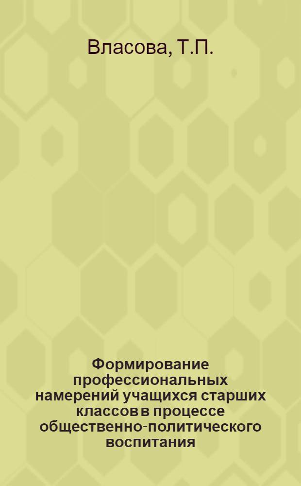 Формирование профессиональных намерений учащихся старших классов в процессе общественно-политического воспитания : Автореф. дис. на соискание учен. степени канд. пед. наук : (13.730)