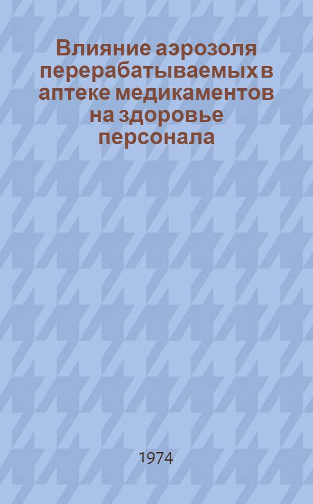 Влияние аэрозоля перерабатываемых в аптеке медикаментов на здоровье персонала : Метод. указания для врачей и фармацевтов