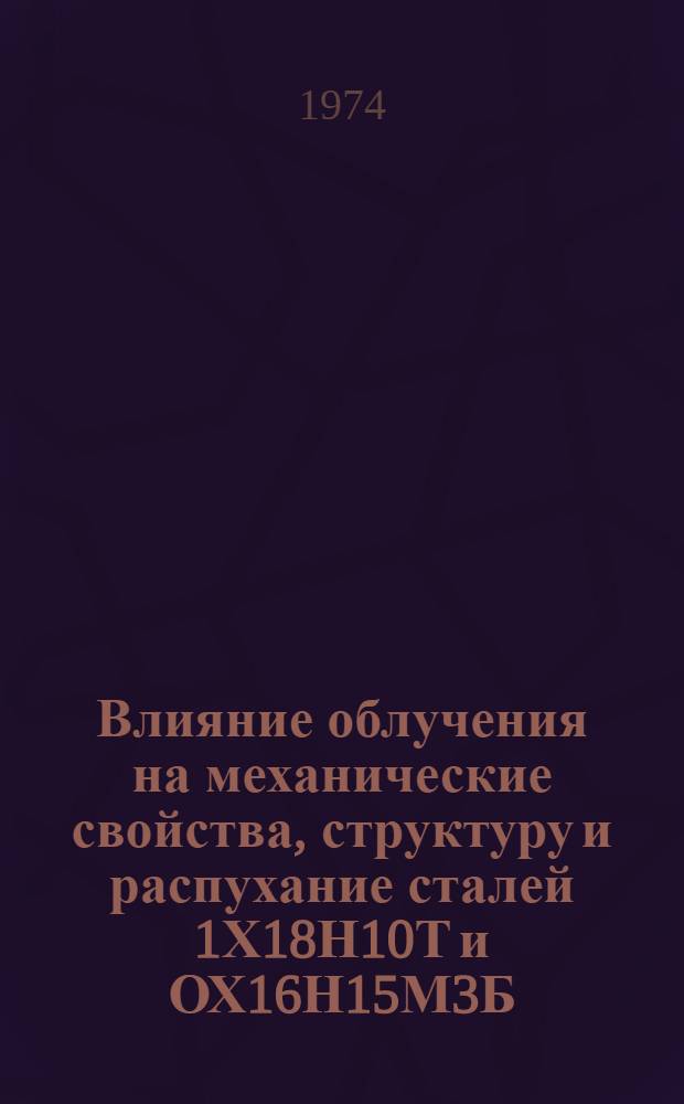 Влияние облучения на механические свойства, структуру и распухание сталей 1Х18Н10Т и ОХ16Н15М3Б