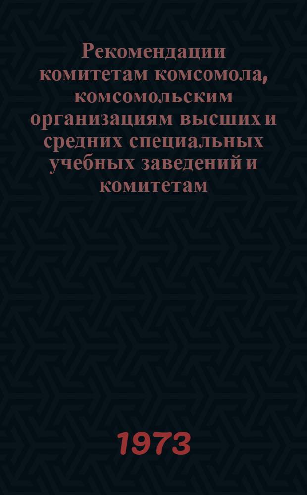 Рекомендации комитетам комсомола, комсомольским организациям высших и средних специальных учебных заведений и комитетам, организациям Димитровского коммунистического союза молодежи студентов, учащихся, аспирантов и стажеров НРБ, обучающихся в СССР, по выполнению программы дальнейшего развития всестороннего сотрудничества и укрепления братских связей ВЛКСМ и ДКСМ на 1972-1975 годы