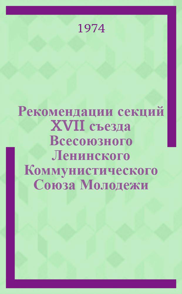 Рекомендации секций XVII съезда Всесоюзного Ленинского Коммунистического Союза Молодежи : Проект