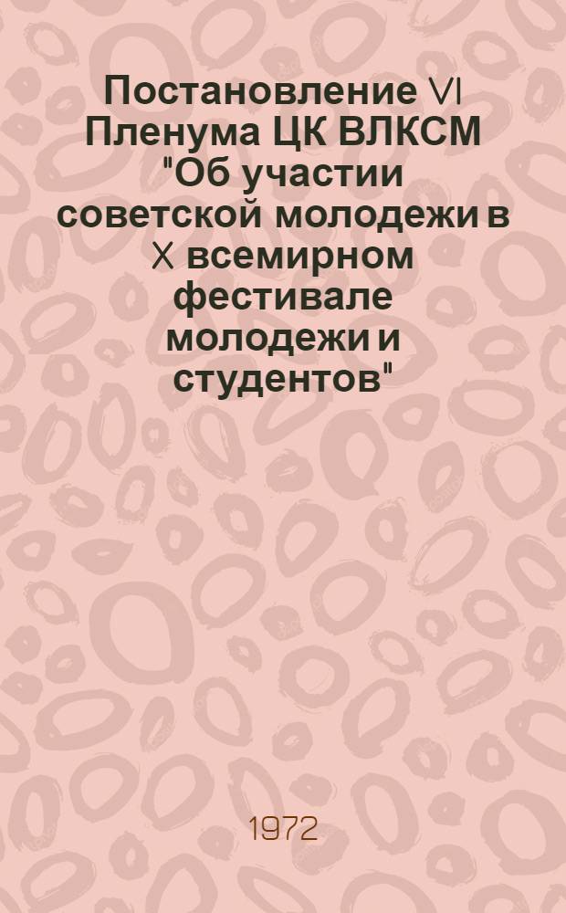 Постановление VI Пленума ЦК ВЛКСМ "Об участии советской молодежи в X всемирном фестивале молодежи и студентов" : Проект