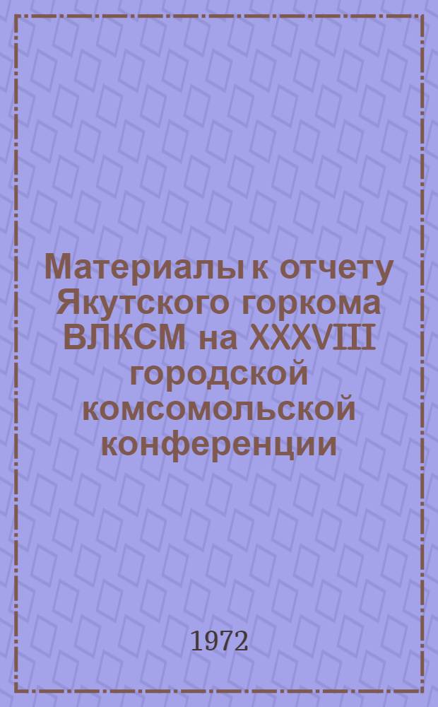 Материалы к отчету Якутского горкома ВЛКСМ на XXXVIII городской комсомольской конференции